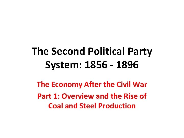 The Second Political Party System: 1856 - 1896 The Economy After the Civil War