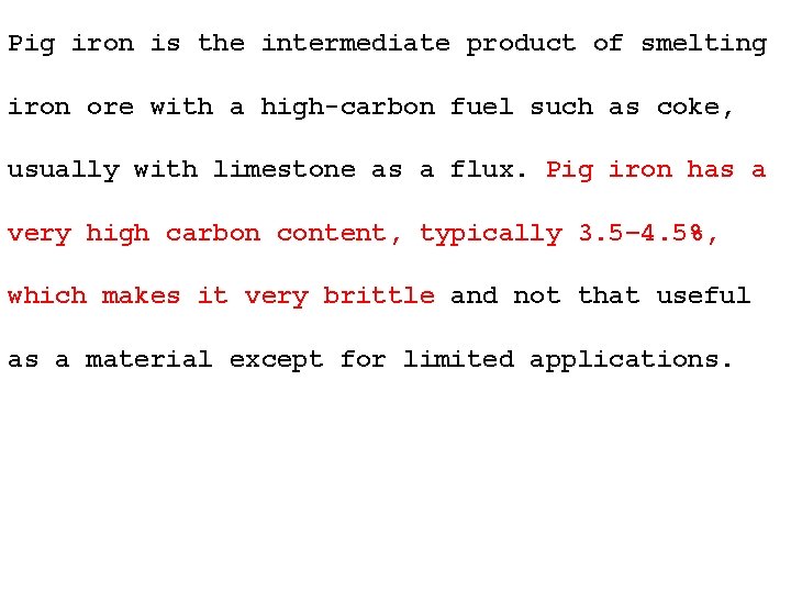 Pig iron is the intermediate product of smelting iron ore with a high-carbon fuel