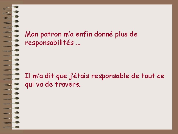 Mon patron m’a enfin donné plus de responsabilités … Il m’a dit que j’étais