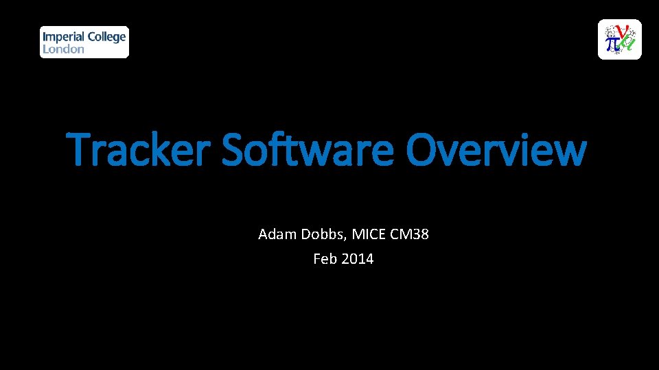 Tracker Software Overview Adam Dobbs, MICE CM 38 Feb 2014 