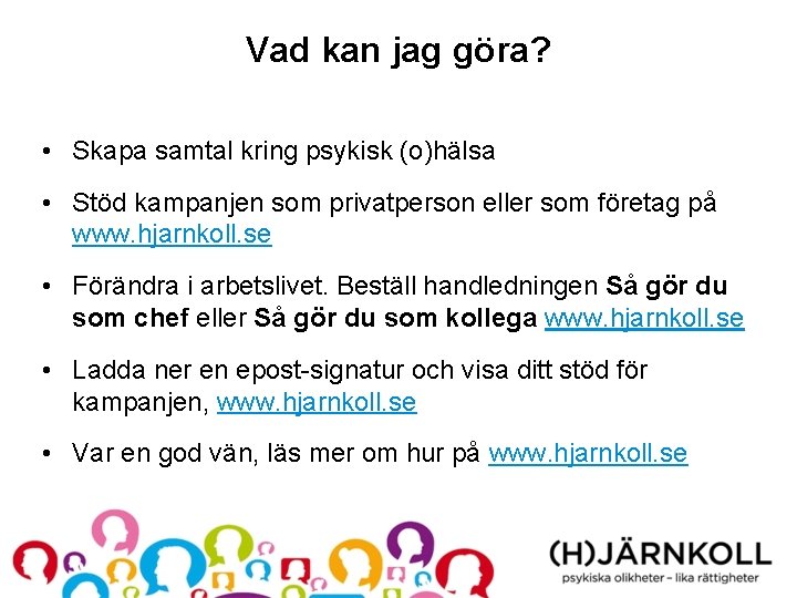 Vad kan jag göra? • Skapa samtal kring psykisk (o)hälsa • Stöd kampanjen som