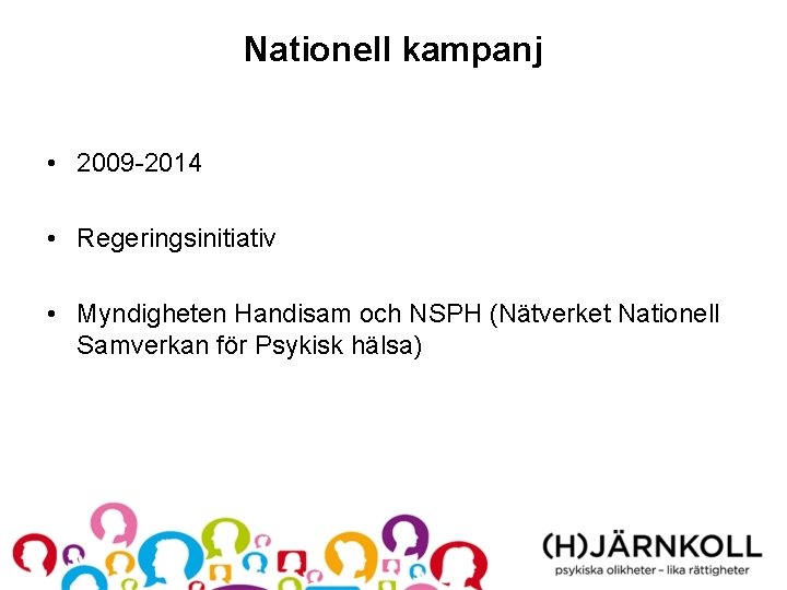 Nationell kampanj • 2009 -2014 • Regeringsinitiativ • Myndigheten Handisam och NSPH (Nätverket Nationell