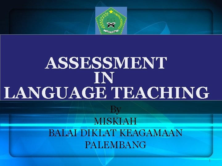 ASSESSMENT IN LANGUAGE TEACHING By MISKIAH BALAI DIKLAT KEAGAMAAN PALEMBANG 1 