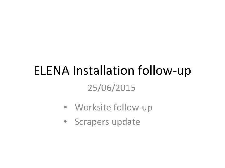 ELENA Installation follow-up 25/06/2015 • Worksite follow-up • Scrapers update 