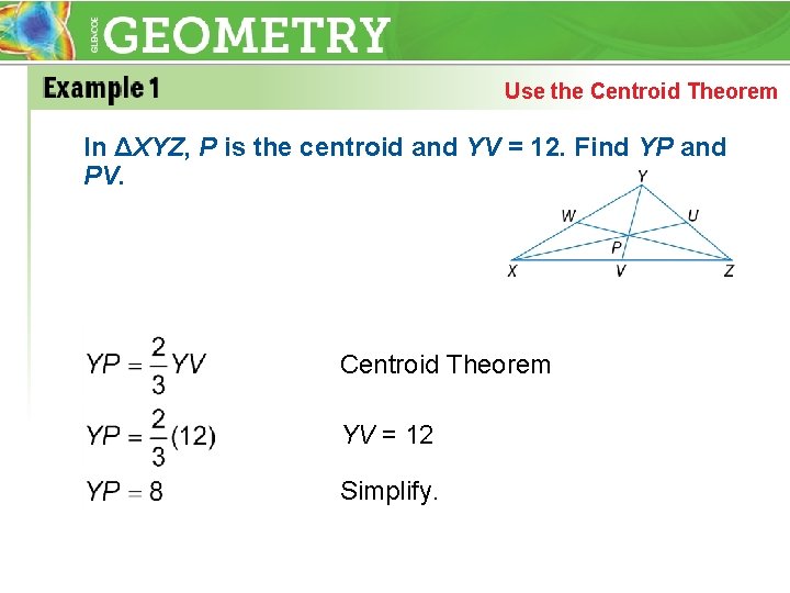 Use the Centroid Theorem In ΔXYZ, P is the centroid and YV = 12.