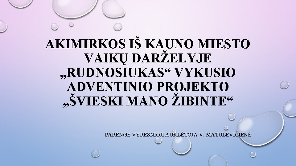 AKIMIRKOS IŠ KAUNO MIESTO VAIKŲ DARŽELYJE „RUDNOSIUKAS“ VYKUSIO ADVENTINIO PROJEKTO „ŠVIESKI MANO ŽIBINTE“ PARENGĖ