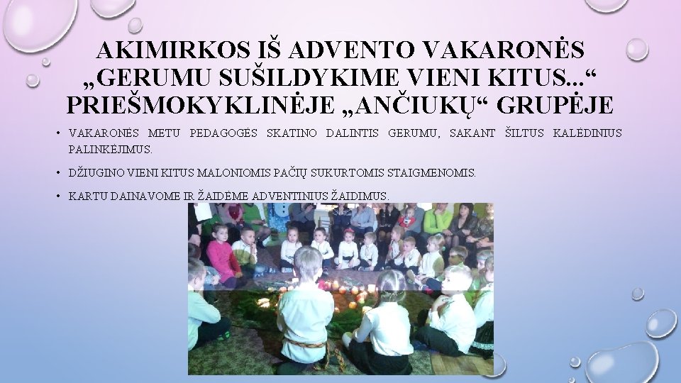 AKIMIRKOS IŠ ADVENTO VAKARONĖS „GERUMU SUŠILDYKIME VIENI KITUS. . . “ PRIEŠMOKYKLINĖJE „ANČIUKŲ“ GRUPĖJE