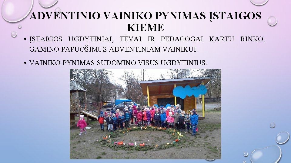 ADVENTINIO VAINIKO PYNIMAS ĮSTAIGOS KIEME • ĮSTAIGOS UGDYTINIAI, TĖVAI IR PEDAGOGAI KARTU RINKO, GAMINO