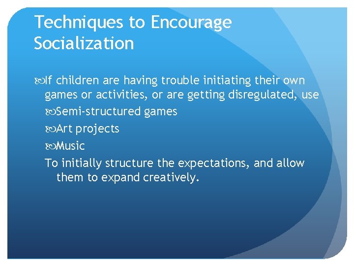 Techniques to Encourage Socialization If children are having trouble initiating their own games or