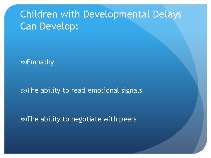Children with Developmental Delays Can Develop: Empathy The ability to read emotional signals The