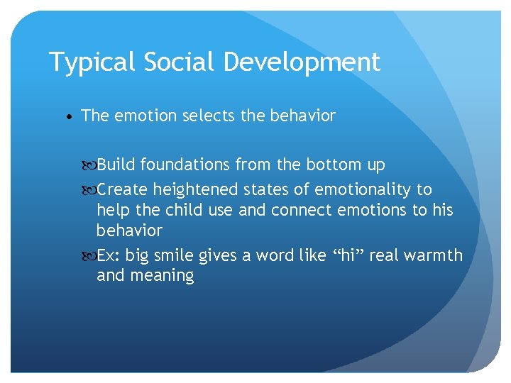 Typical Social Development • The emotion selects the behavior Build foundations from the bottom