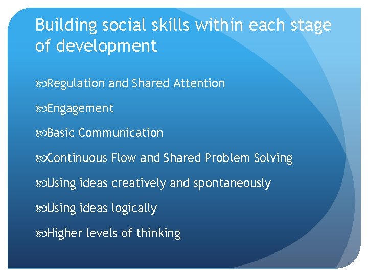Building social skills within each stage of development Regulation and Shared Attention Engagement Basic