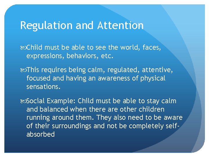 Regulation and Attention Child must be able to see the world, faces, expressions, behaviors,