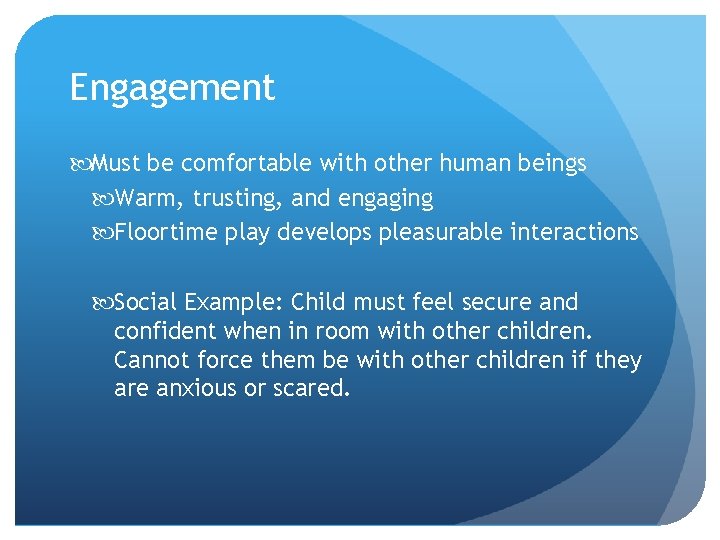Engagement Must be comfortable with other human beings Warm, trusting, and engaging Floortime play