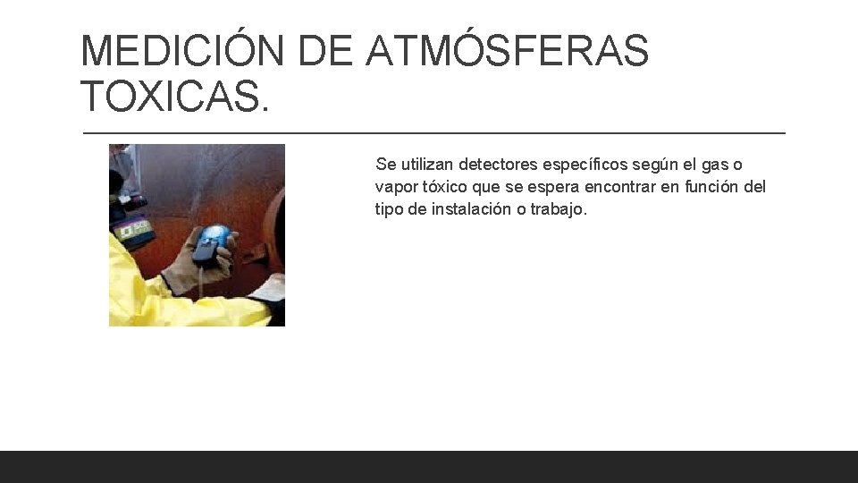 MEDICIÓN DE ATMÓSFERAS TOXICAS. Se utilizan detectores específicos según el gas o vapor tóxico