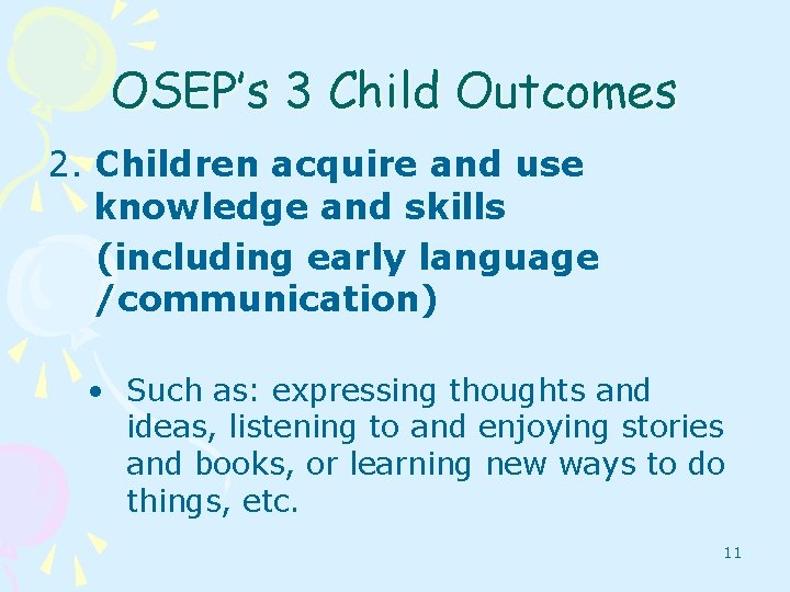 OSEP’s 3 Child Outcomes 2. Children acquire and use knowledge and skills (including early