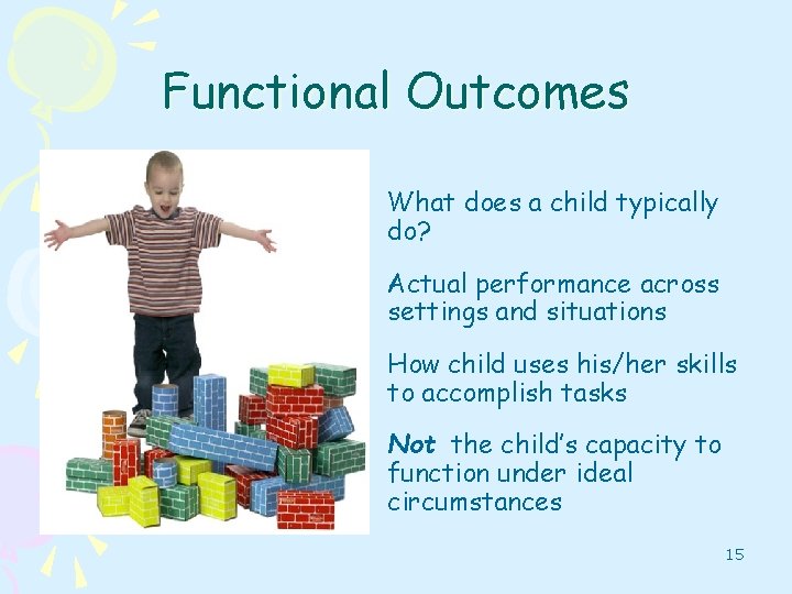 Functional Outcomes • What does a child typically do? • Actual performance across settings