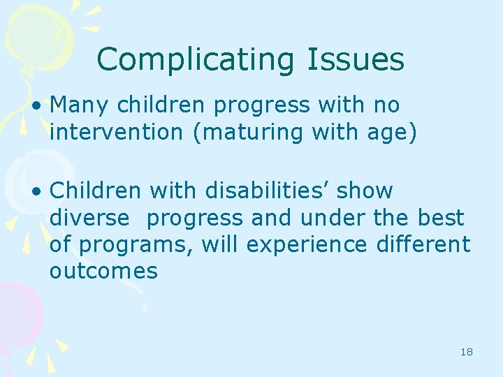 Complicating Issues • Many children progress with no intervention (maturing with age) • Children