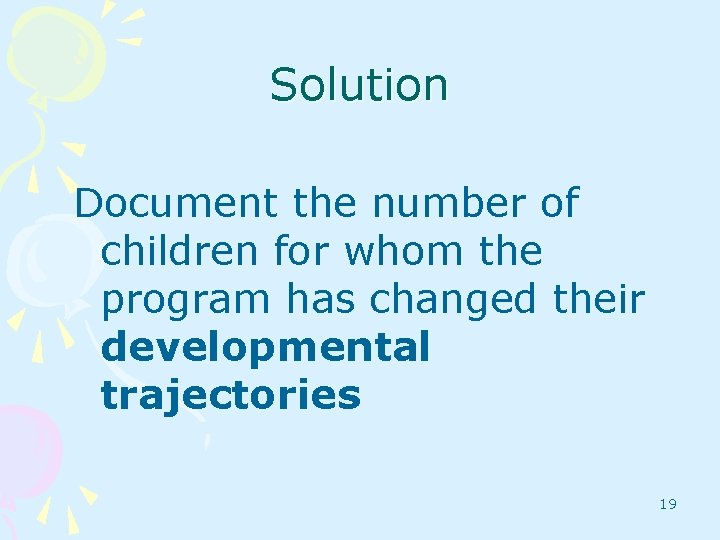 Solution Document the number of children for whom the program has changed their developmental