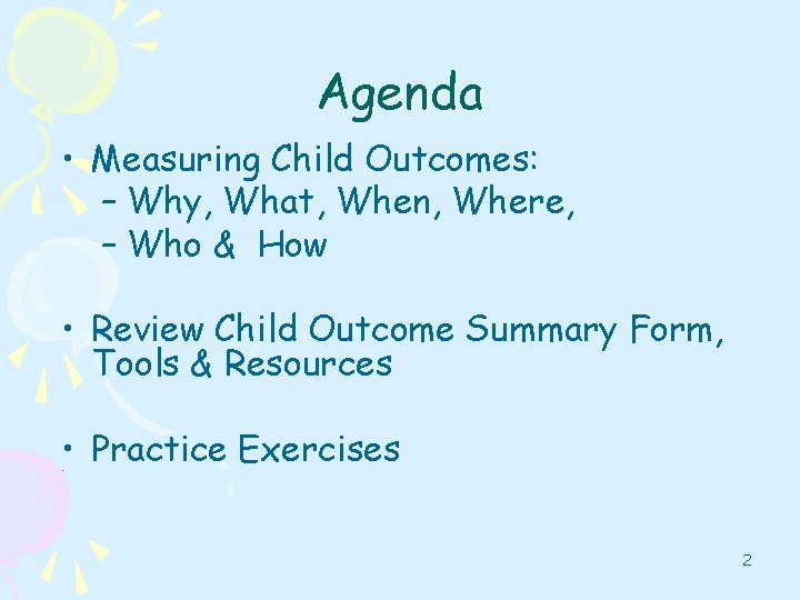Agenda • Measuring Child Outcomes: – Why, What, When, Where, – Who & How