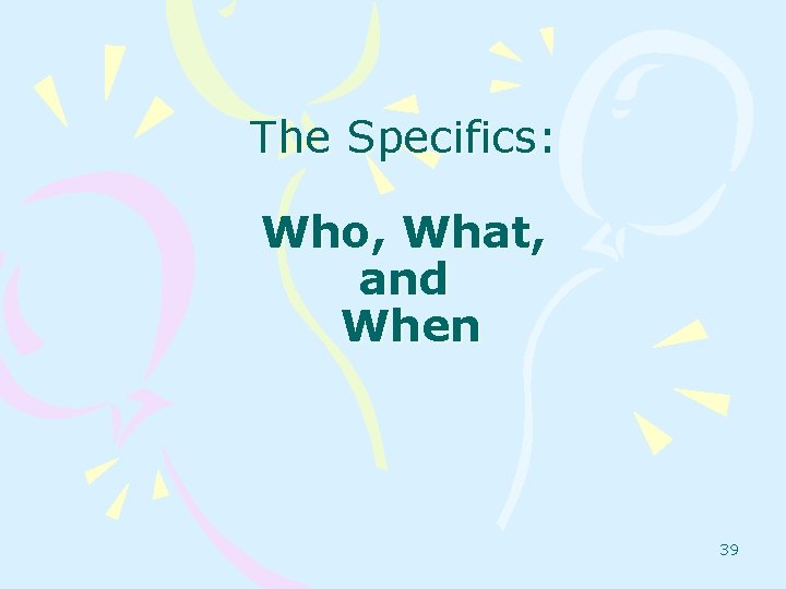 The Specifics: Who, What, and When 39 