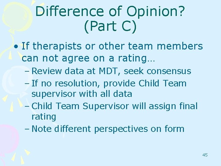 Difference of Opinion? (Part C) • If therapists or other team members can not