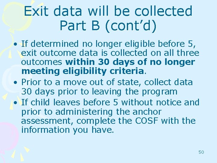 Exit data will be collected Part B (cont’d) • If determined no longer eligible