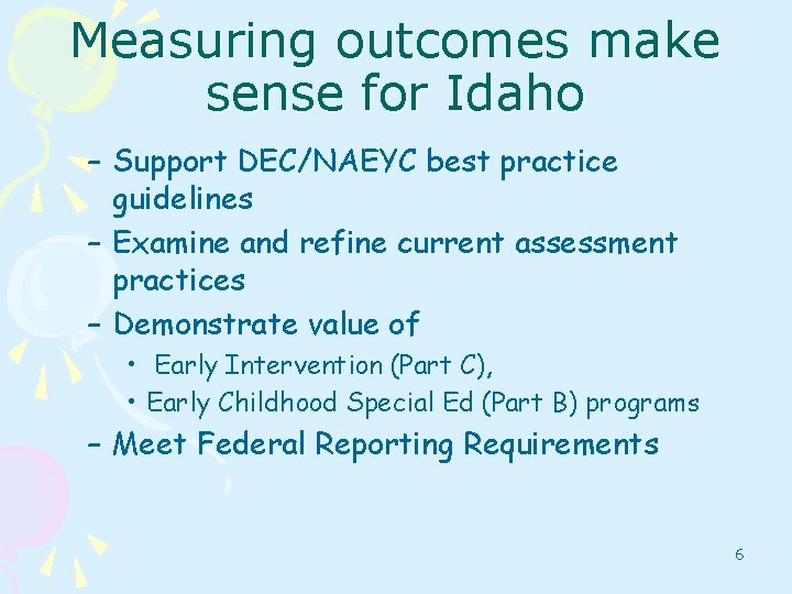 Measuring outcomes make sense for Idaho – Support DEC/NAEYC best practice guidelines – Examine