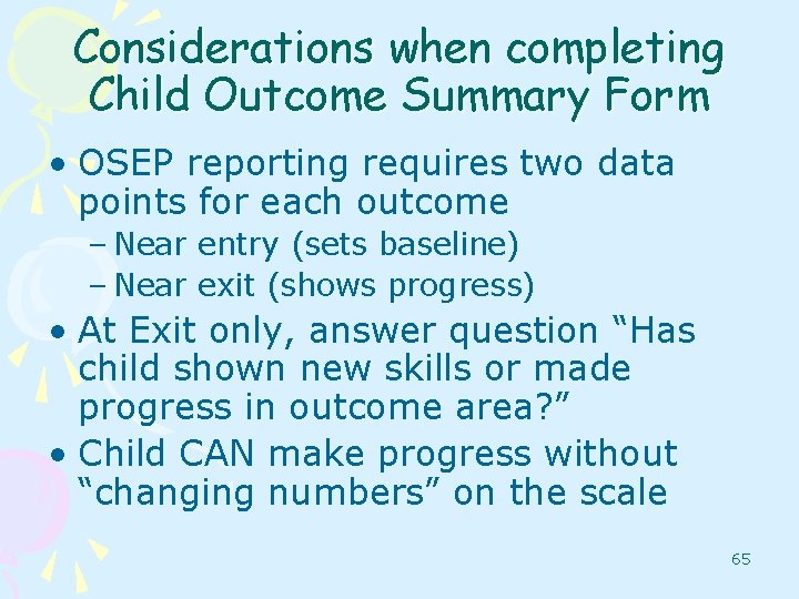 Considerations when completing Child Outcome Summary Form • OSEP reporting requires two data points