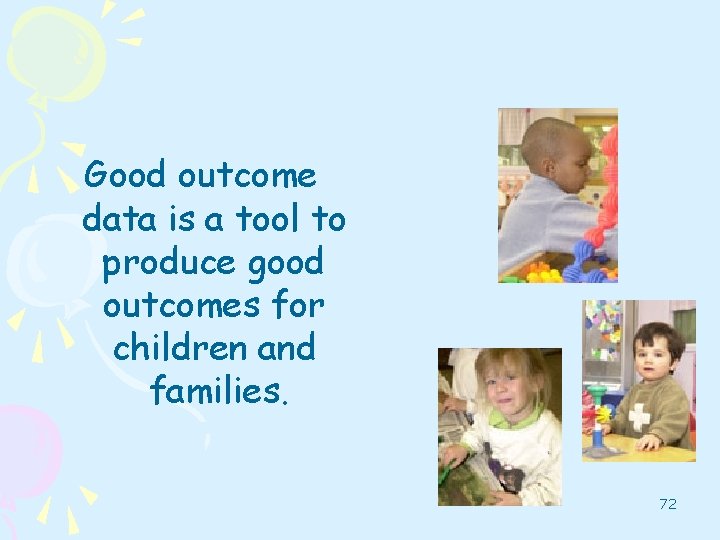 Good outcome data is a tool to produce good outcomes for children and families.