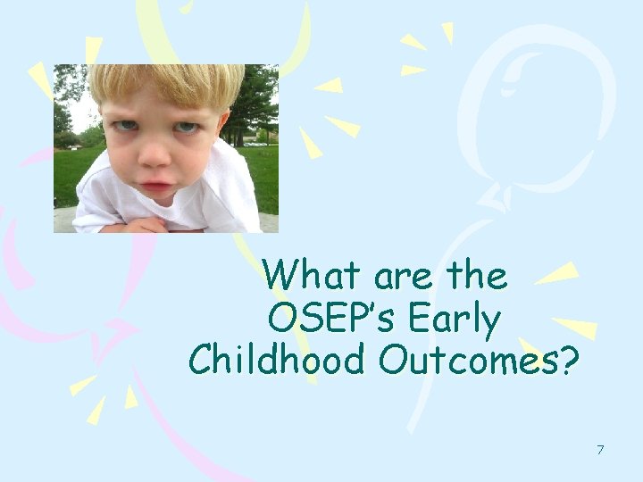 What are the OSEP’s Early Childhood Outcomes? 7 