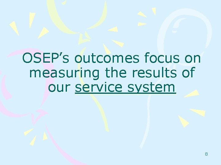 OSEP’s outcomes focus on measuring the results of our service system 8 