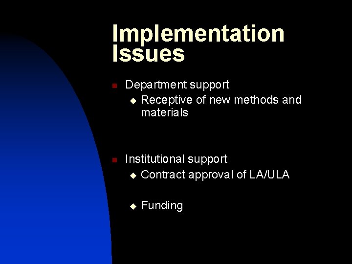 Implementation Issues n n Department support u Receptive of new methods and materials Institutional