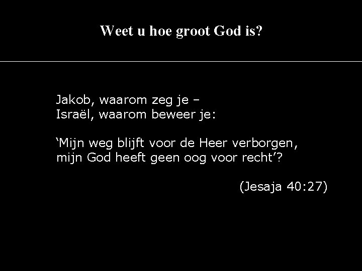 Weet u hoe groot God is? Jakob, waarom zeg je – Israël, waarom beweer