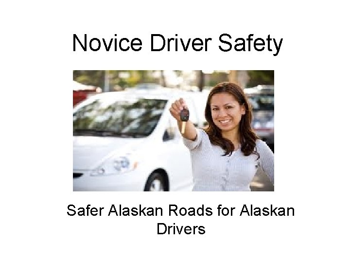 Novice Driver Safety Safer Alaskan Roads for Alaskan Drivers 