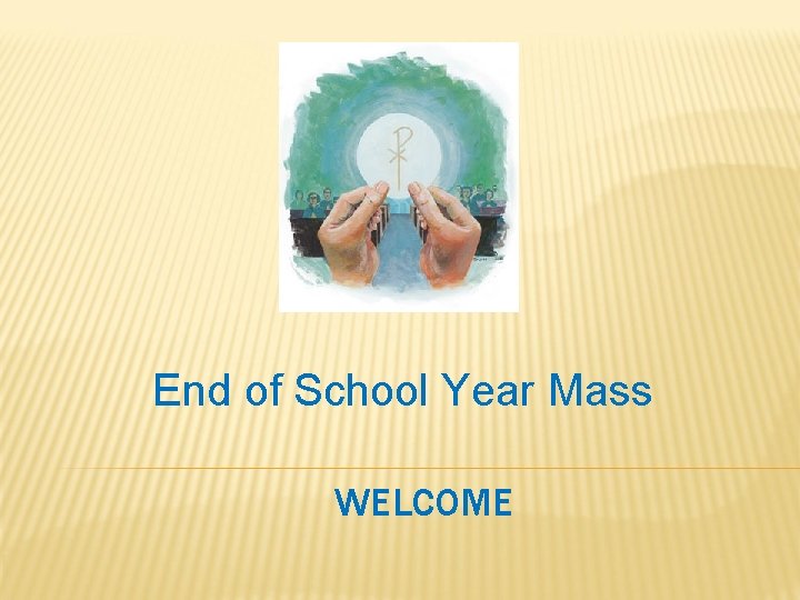 End of School Year Mass WELCOME 