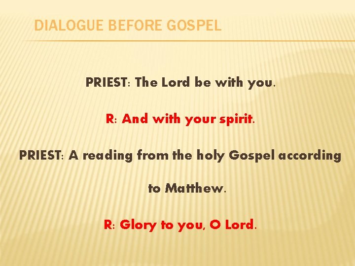 DIALOGUE BEFORE GOSPEL PRIEST: The Lord be with you. R: And with your spirit.