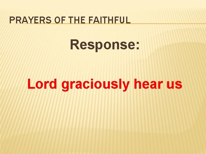 PRAYERS OF THE FAITHFUL Response: Lord graciously hear us 