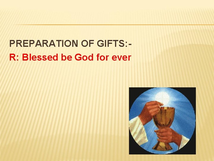 PREPARATION OF GIFTS: R: Blessed be God for ever 