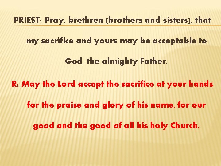 PRIEST: Pray, brethren (brothers and sisters), that my sacrifice and yours may be acceptable