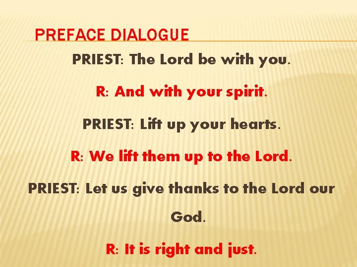 PREFACE DIALOGUE PRIEST: The Lord be with you. R: And with your spirit. PRIEST: