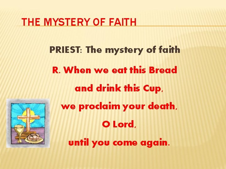 THE MYSTERY OF FAITH PRIEST: The mystery of faith R. When we eat this