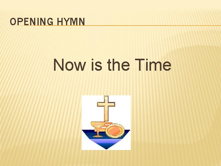 OPENING HYMN Now is the Time 