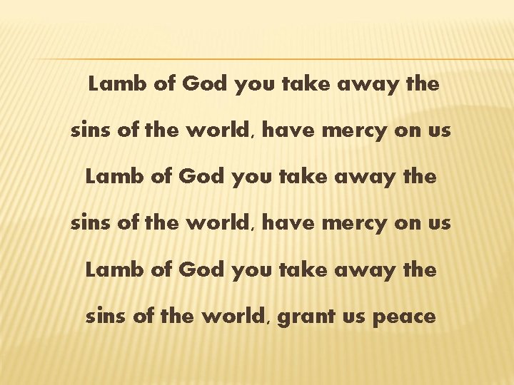 Lamb of God you take away the sins of the world, have mercy on
