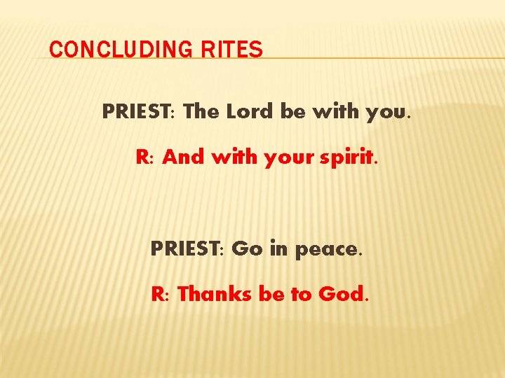 CONCLUDING RITES PRIEST: The Lord be with you. R: And with your spirit. PRIEST: