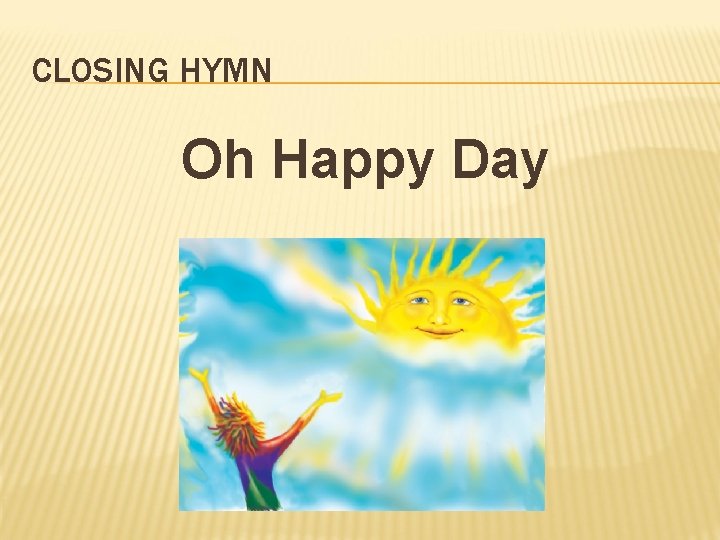 CLOSING HYMN Oh Happy Day 