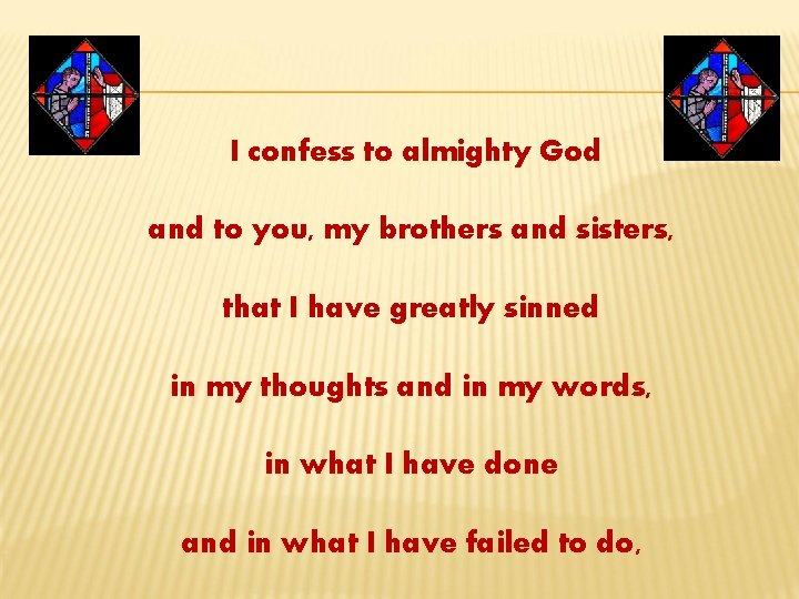 I confess to almighty God and to you, my brothers and sisters, that I