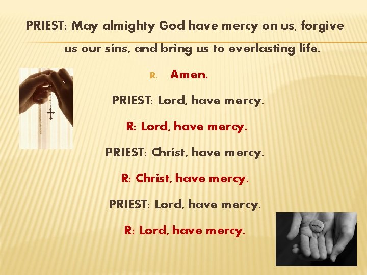 PRIEST: May almighty God have mercy on us, forgive us our sins, and bring