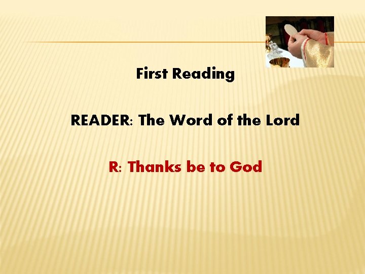 First Reading READER: The Word of the Lord R: Thanks be to God 