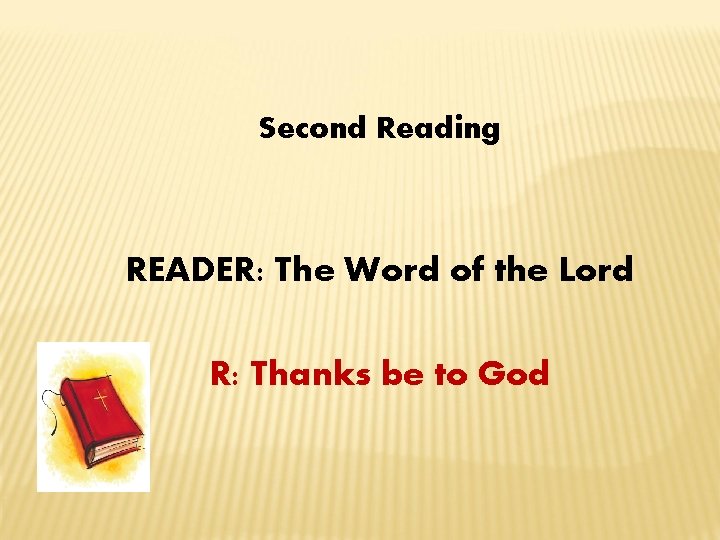 Second Reading READER: The Word of the Lord R: Thanks be to God 